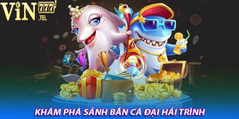 Bắn Cá Đại Hải Trình VIN777 - Săn Cá Quý, Nhận Thưởng Lớn 5 Tổng quan thông tin về tựa game