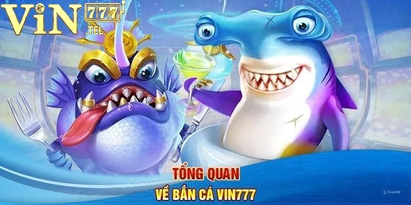 Tổng quan thông tin về chuyên mục Bắn cá VIN777