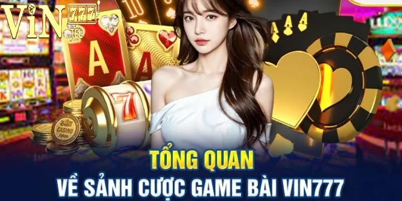 Giới thiệu tổng quan về Game bài VIN777